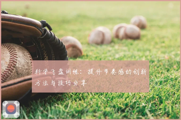 科学飞盘训练：提升节奏感的创新方法与技巧分享