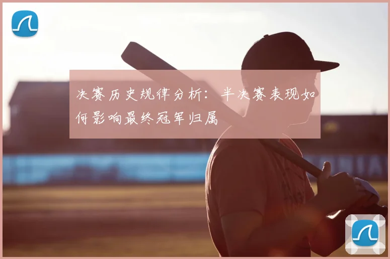 决赛历史规律分析：半决赛表现如何影响最终冠军归属