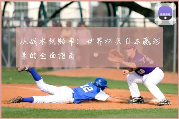 从战术到赔率：世界杯买日本赢彩票的全面指南