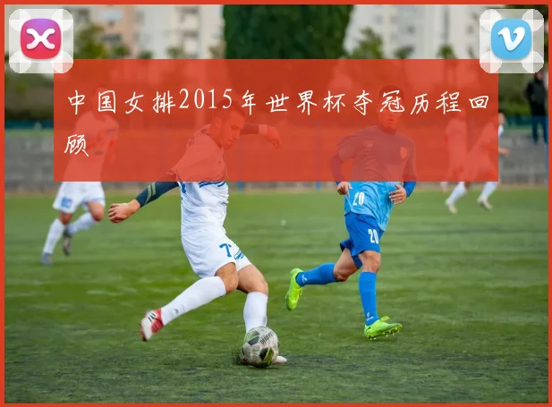 中国女排2015年世界杯夺冠历程回顾
