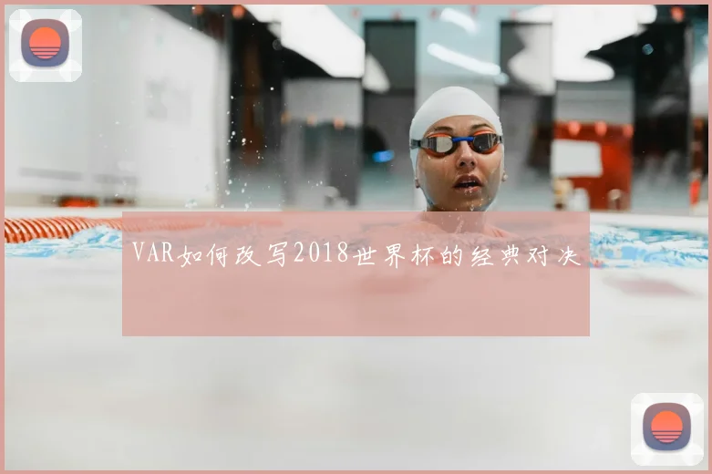 VAR如何改写2018世界杯的经典对决
