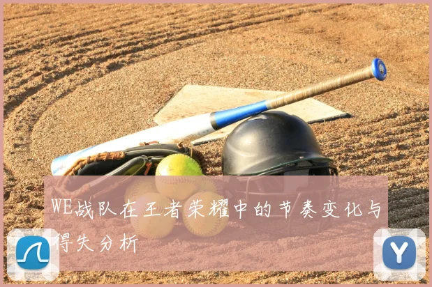 WE战队在王者荣耀中的节奏变化与得失分析