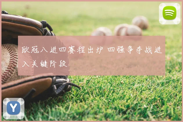 欧冠八进四赛程出炉 四强争夺战进入关键阶段