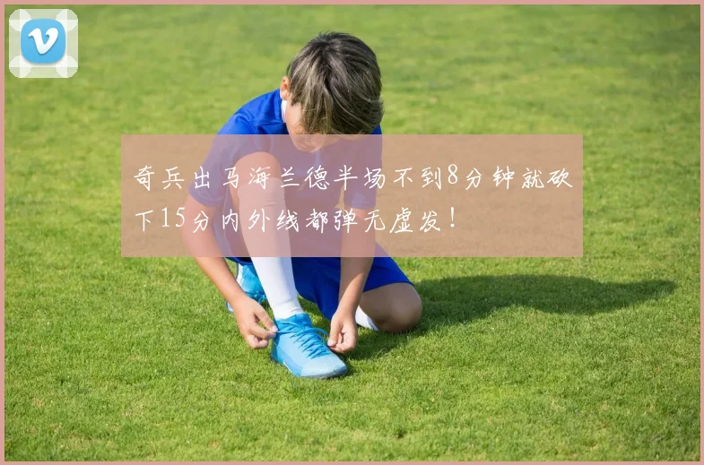 奇兵出马海兰德半场不到8分钟就砍下15分内外线都弹无虚发！