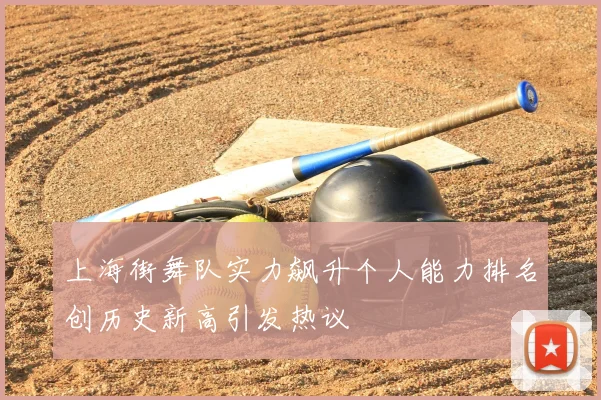 上海街舞队实力飙升个人能力排名创历史新高引发热议