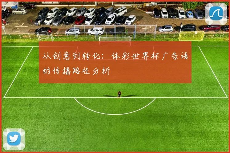 从创意到转化：体彩世界杯广告语的传播路径分析