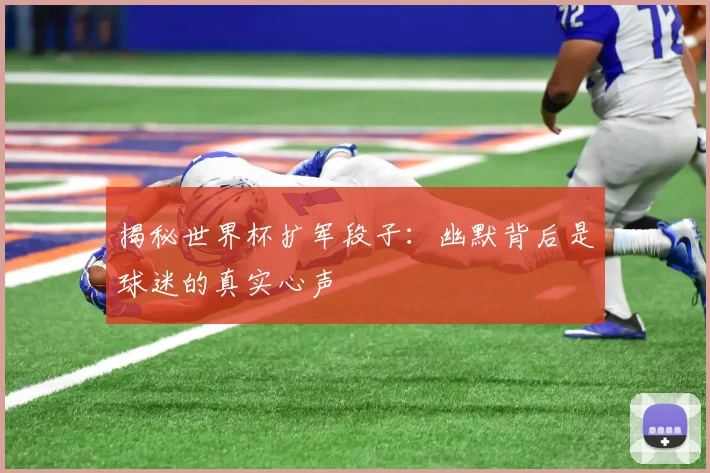 揭秘世界杯扩军段子：幽默背后是球迷的真实心声