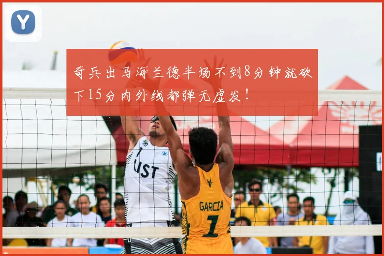 奇兵出马海兰德半场不到8分钟就砍下15分内外线都弹无虚发!
