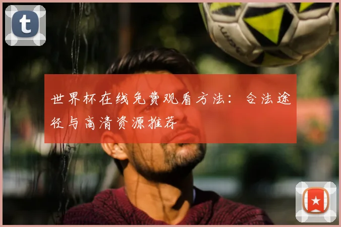 世界杯在线免费观看方法：合法途径与高清资源推荐