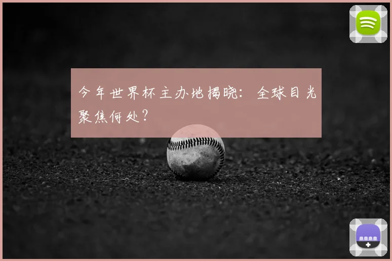今年世界杯主办地揭晓：全球目光聚焦何处？