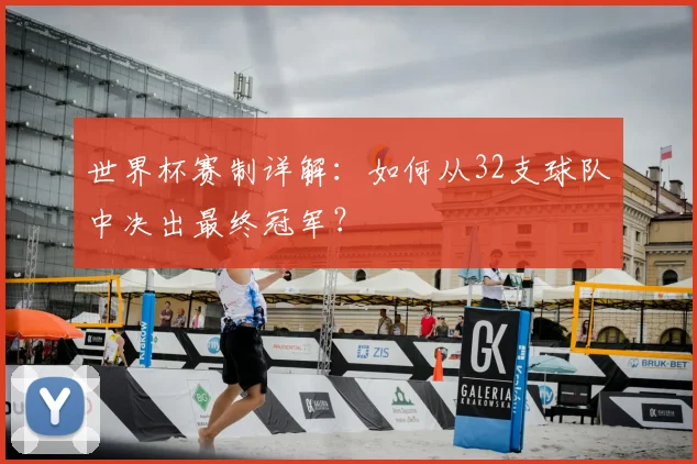 世界杯赛制详解：如何从32支球队中决出最终冠军？