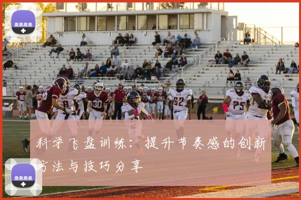 科学飞盘训练：提升节奏感的创新方法与技巧分享
